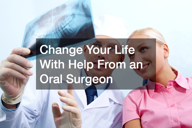 Change Your Life With Help From an Oral Surgeon
