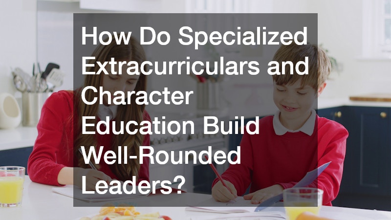 How Do Specialized Extracurriculars and Character Education Build Well-Rounded Leaders?
