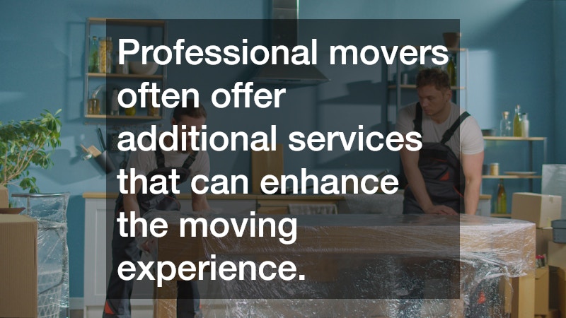 Professional movers often offer additional services that can enhance the moving experience. 