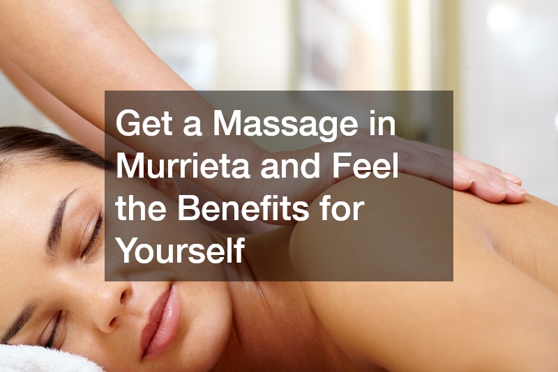 Get a Massage in Murrieta and Feel the Benefits for Yourself