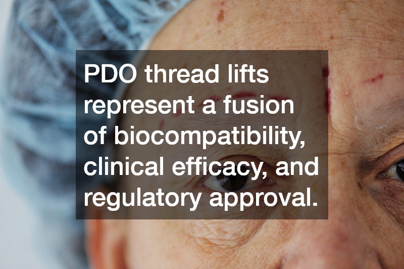PDO thread lifts represent a fusion of biocompatibility, clinical efficacy, and regulatory approval.
