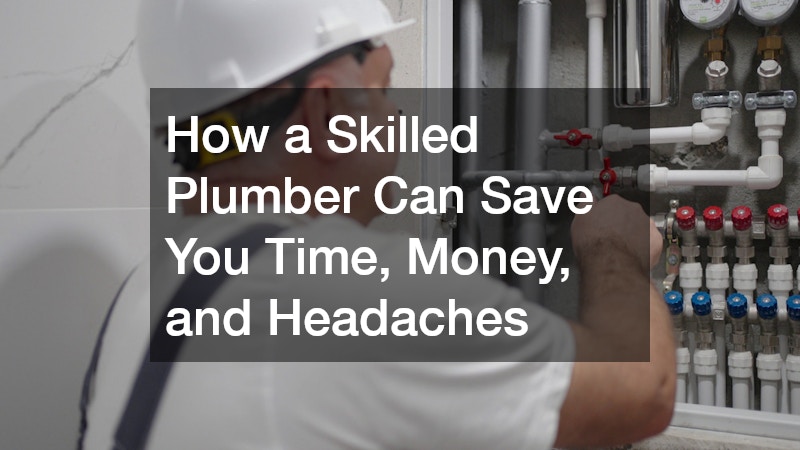 How a Skilled Plumber Can Save You Time, Money, and Headaches