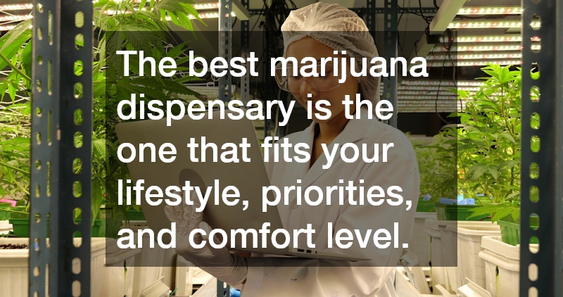 The best marijuana dispensary is the one that fits your lifestyle, priorities, and comfort level.