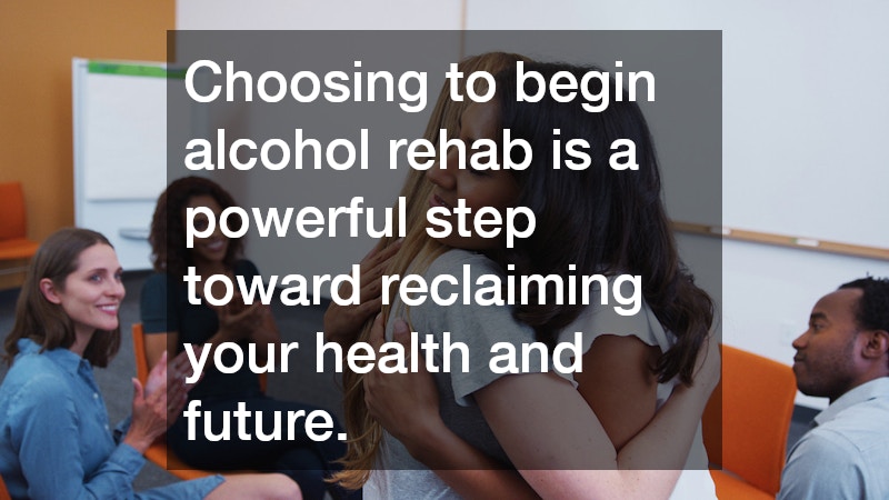 Choosing to begin alcohol rehab is a powerful step toward reclaiming your health and future.