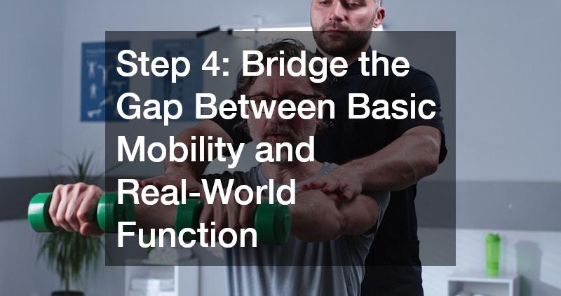 Step 4: Bridge the Gap Between Basic Mobility and Real-World Function