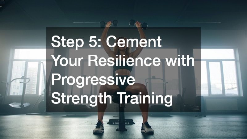 Step 5: Cement Your Resilience with Progressive Strength Training