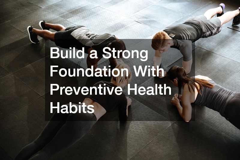 Build a Strong Foundation With Preventive Health Habits