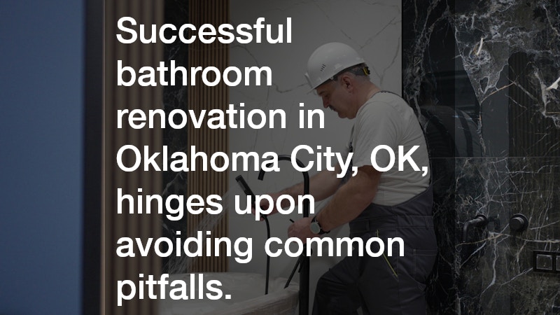 Successful bathroom renovation in Oklahoma City, OK, hinges upon avoiding common pitfalls.