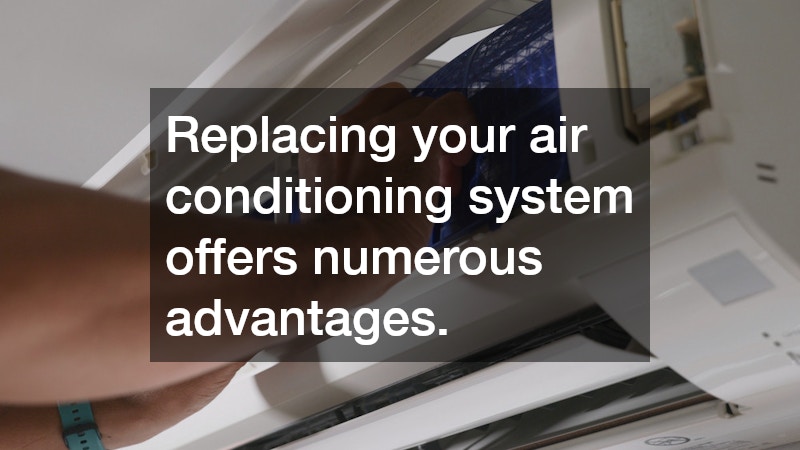 Replacing your air conditioning system offers numerous advantages.