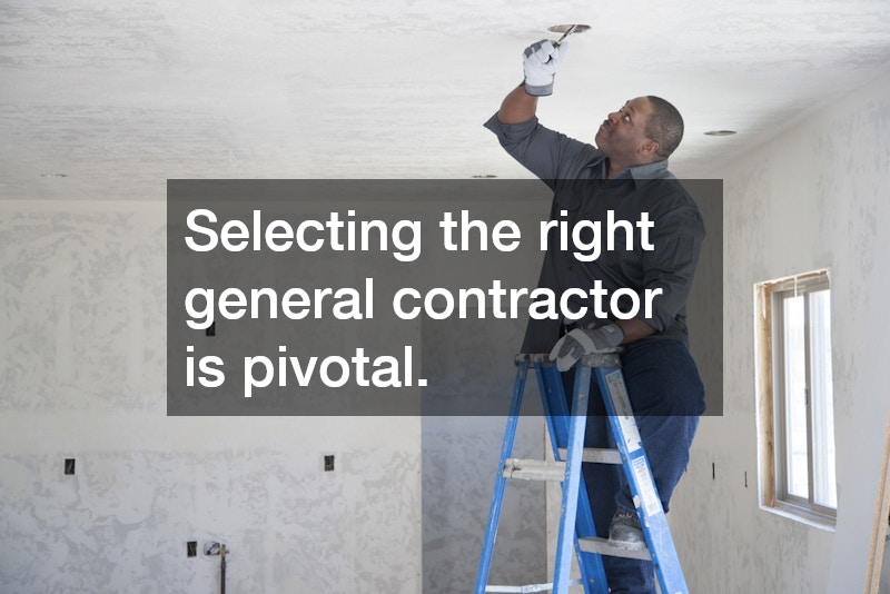 Selecting the right general contractor is pivotal.