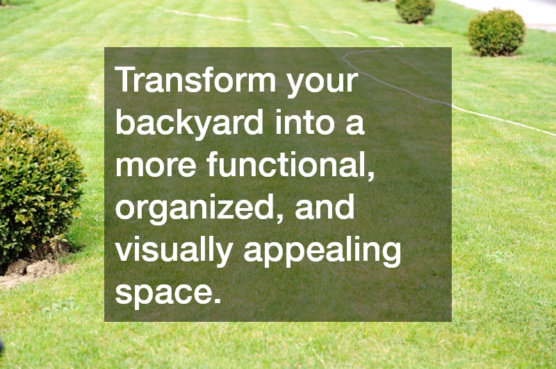 Transform your backyard into a more functional, organized, and visually appealing space.