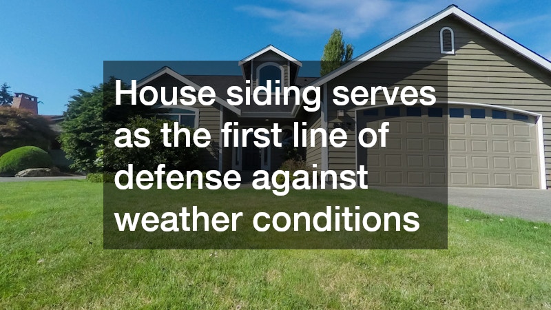 House siding serves as the first line of defense against weather conditions