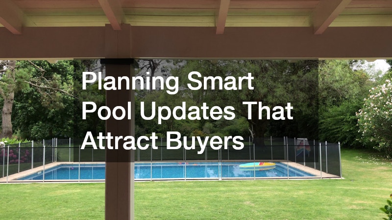 Planning Smart Pool Updates That Attract Buyers
