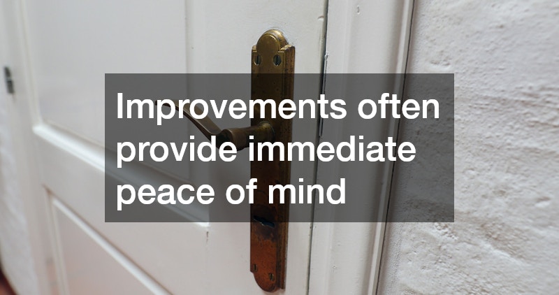 Improvements often provide immediate peace of mind