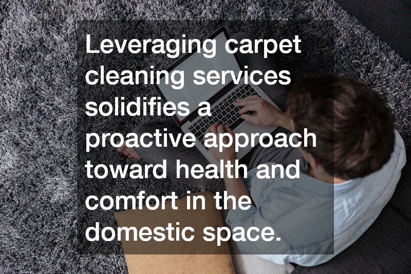 Leveraging carpet cleaning services solidifies a proactive approach toward health and comfort in the domestic space.
