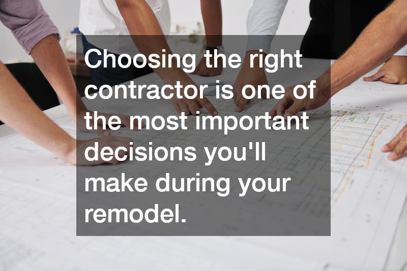 Choosing the right contractor is one of the most important decisions you’ll make during your remodel.