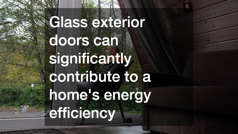 Glass exterior doors can significantly contribute to a home’s energy efficiency
