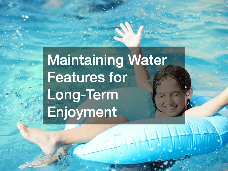 Maintaining Water Features for Long-Term Enjoyment