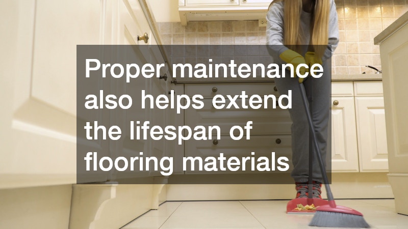 Proper maintenance also helps extend the lifespan of flooring materials