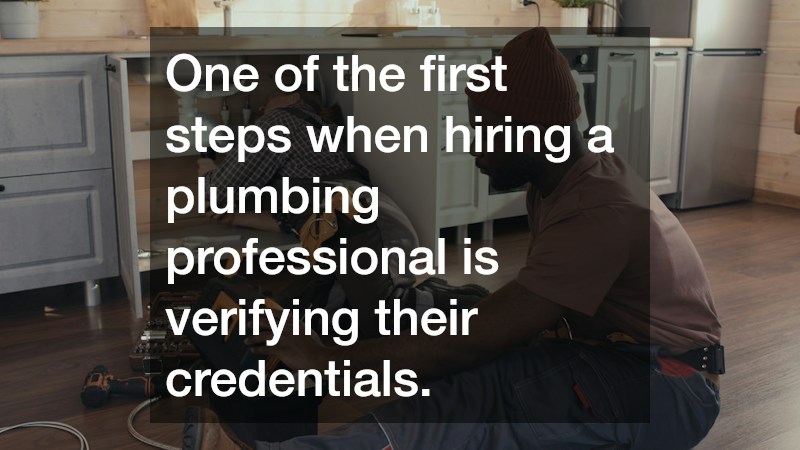 One of the first steps when hiring a plumbing professional is verifying their credentials.