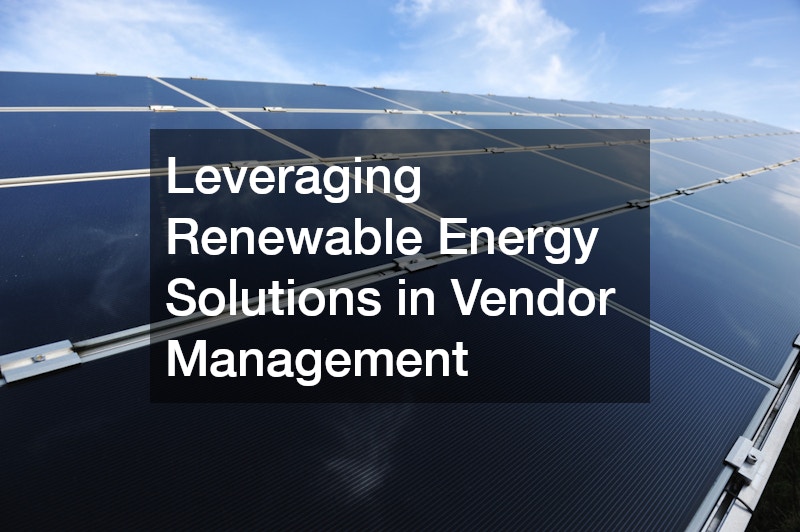Leveraging Renewable Energy Solutions in Vendor Management