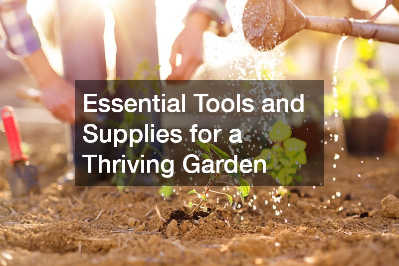 Essential Tools and Supplies for a Thriving Garden