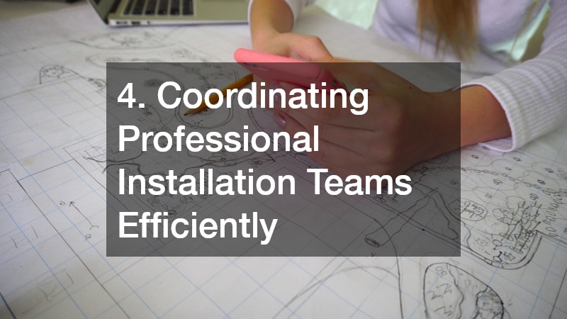 4. Coordinating Professional Installation Teams Efficiently