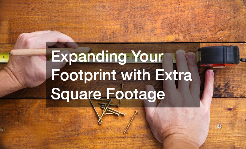 Expanding Your Footprint with Extra Square Footage