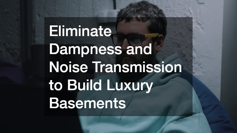 Eliminate Dampness and Noise Transmission to Build Luxury Basements