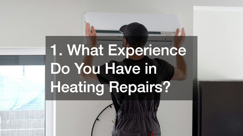 1. What Experience Do You Have in Heating Repairs?