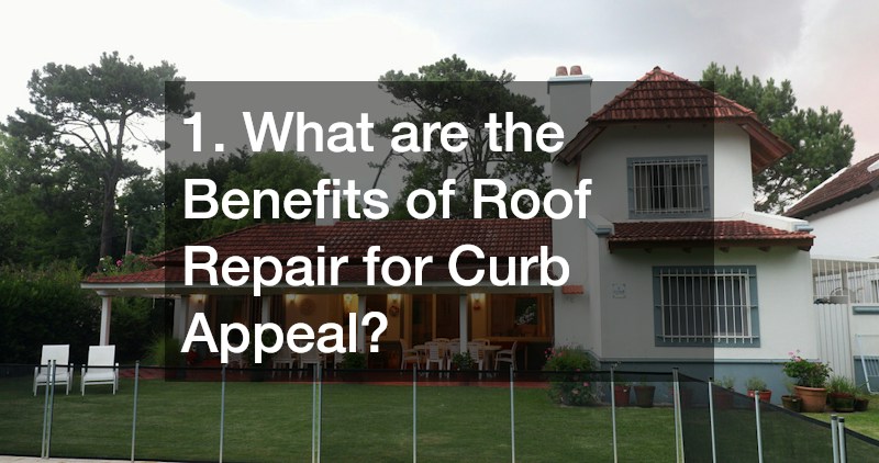 1. What are the Benefits of Roof Repair for Curb Appeal?