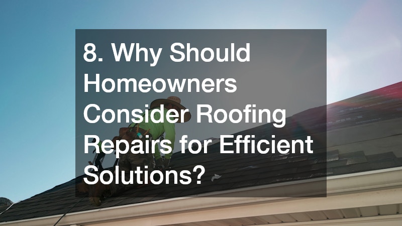 8. Why Should Homeowners Consider Roofing Repairs for Efficient Solutions?