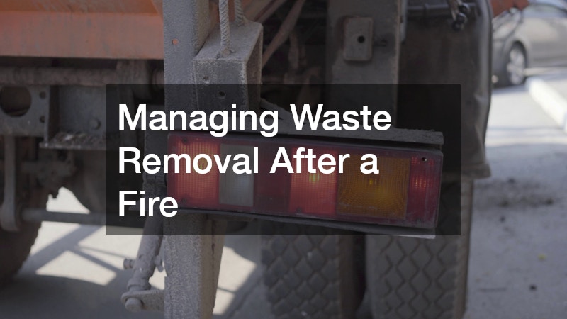 Managing Waste Removal After a Fire