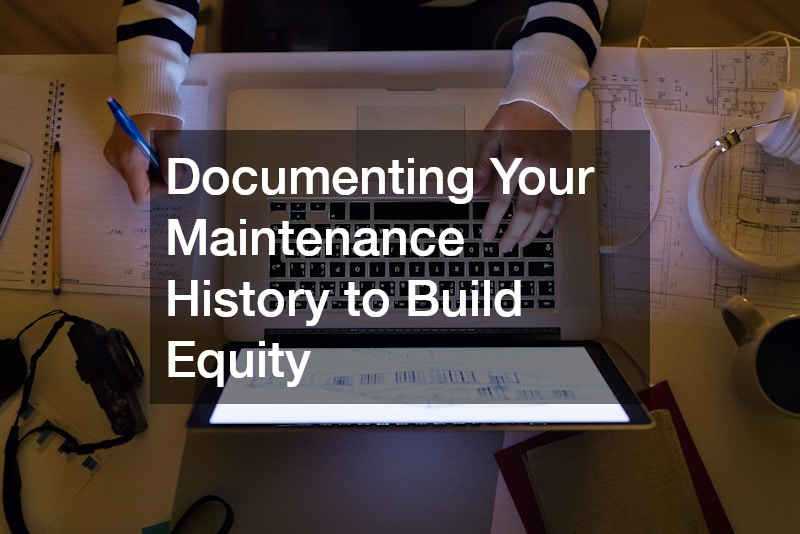 Documenting Your Maintenance History to Build Equity