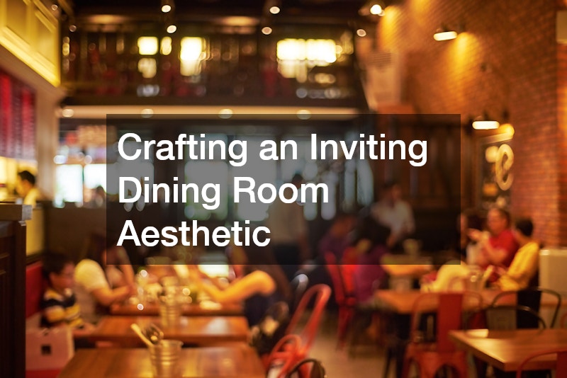 Crafting an Inviting Dining Room Aesthetic