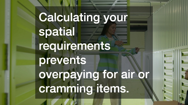 Calculating your spatial requirements prevents overpaying for air or cramming items.