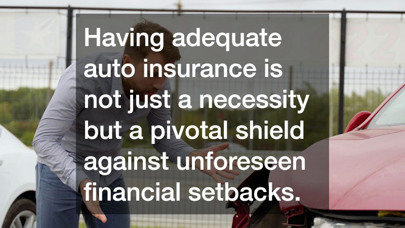 Having adequate auto insurance is not just a necessity but a pivotal shield against unforeseen financial setbacks.