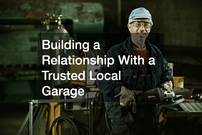 Building a Relationship With a Trusted Local Garage