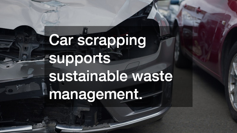 Car scrapping supports sustainable waste management.