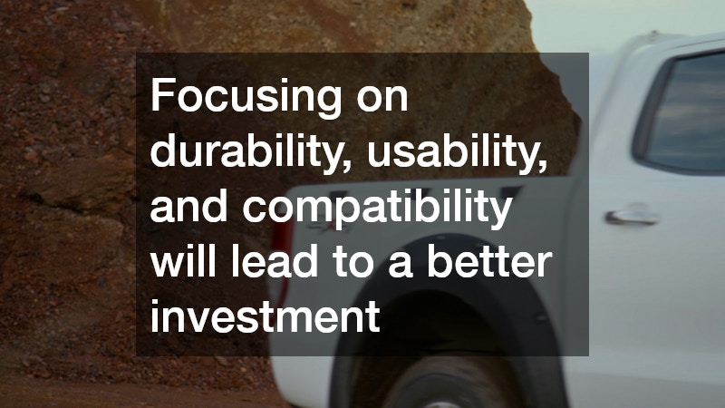 Focusing on durability, usability, and compatibility will lead to a better investment