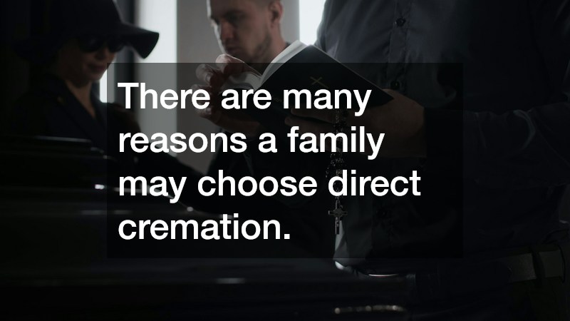 There are many reasons a family may choose direct cremation.