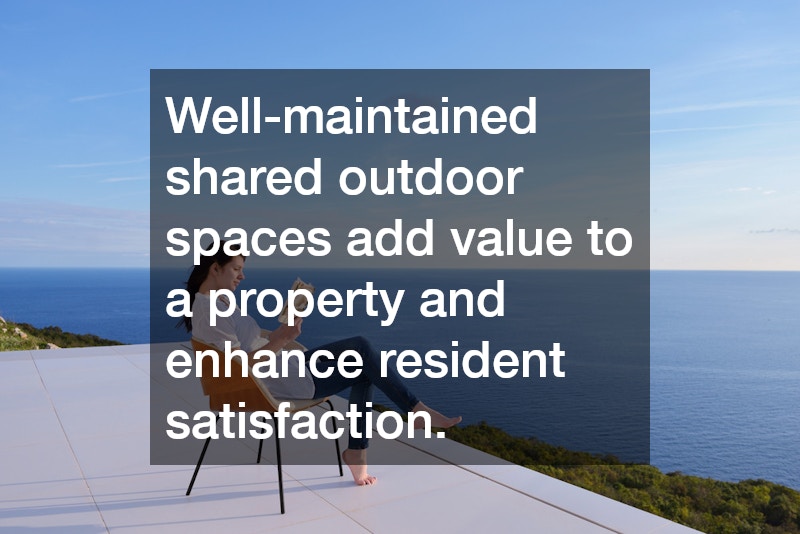 Well-maintained shared outdoor spaces add value to a property and enhance resident satisfaction.