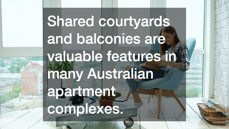 Shared courtyards and balconies are valuable features in many Australian apartment complexes.