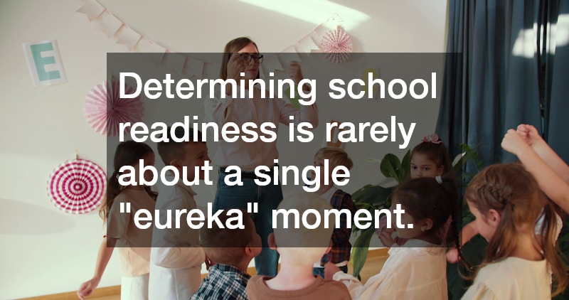 Determining school readiness is rarely about a single "eureka" moment.