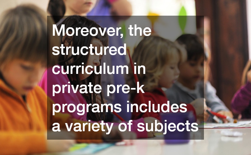 Moreover, the structured curriculum in private pre-k programs includes a variety of subjects