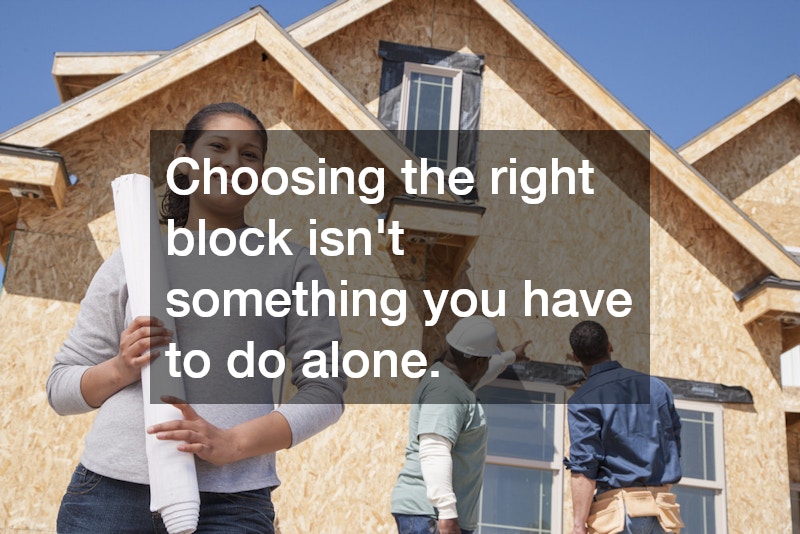 Choosing the right block isn’t something you have to do alone.