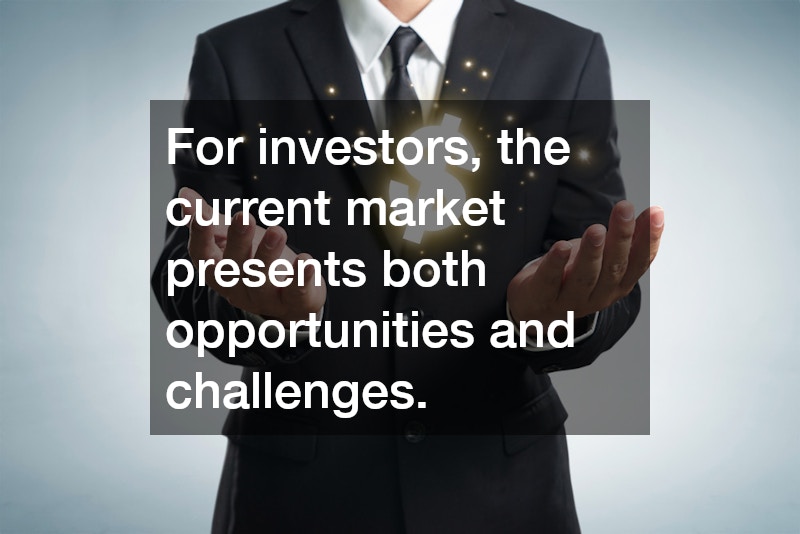 For investors, the current market presents both opportunities and challenges.