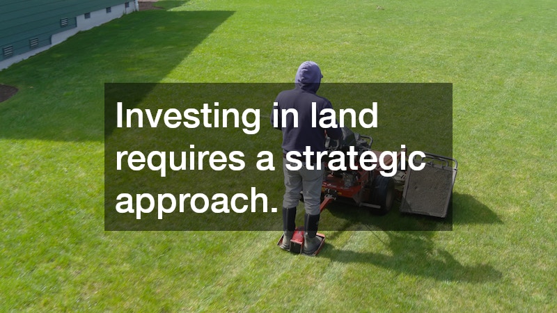 Investing in land requires a strategic approach.