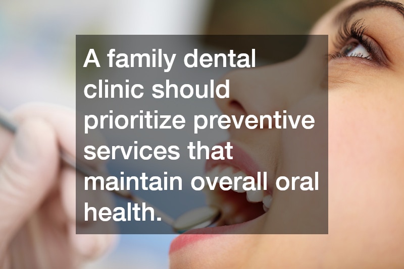 A family dental clinic should prioritize preventive services that maintain overall oral health.