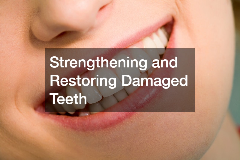Strengthening and Restoring Damaged Teeth